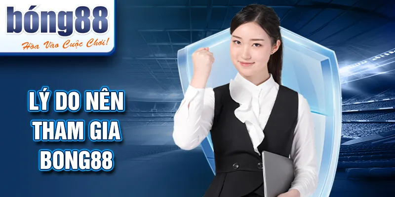 Lý do nên tham gia BONG88 Lý do nên tham gia BONG88
